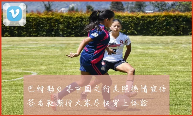 巴特勒分享中国之行美照热情宣传签名鞋期待大家尽快穿上体验