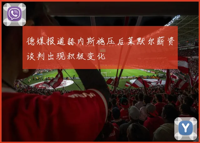 德媒报道赫内斯施压后莱默尔薪资谈判出现积极变化